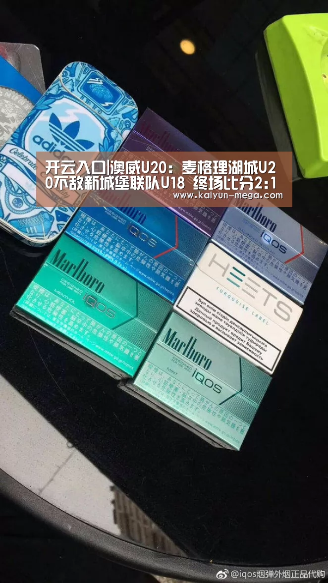 开云入口|澳威U20: 麦格理湖城U20不敌新城堡联队U18 终场比分2:1(图2) 开云官网