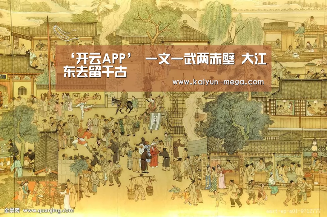 ‘开云APP’
一文一武两赤壁 大江东去留千古(图2) 开云APP