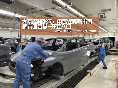 大秦名相张仪:用智谋和辩术瓦解六国合纵-开云入口(图1) 开云APP
