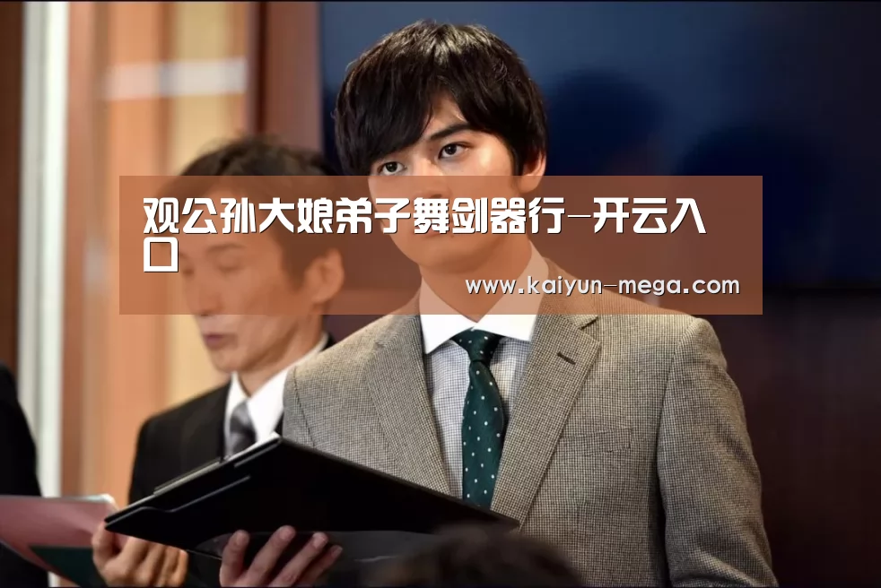 观公孙大娘弟子舞剑器行-开云入口(图1) 开云推荐